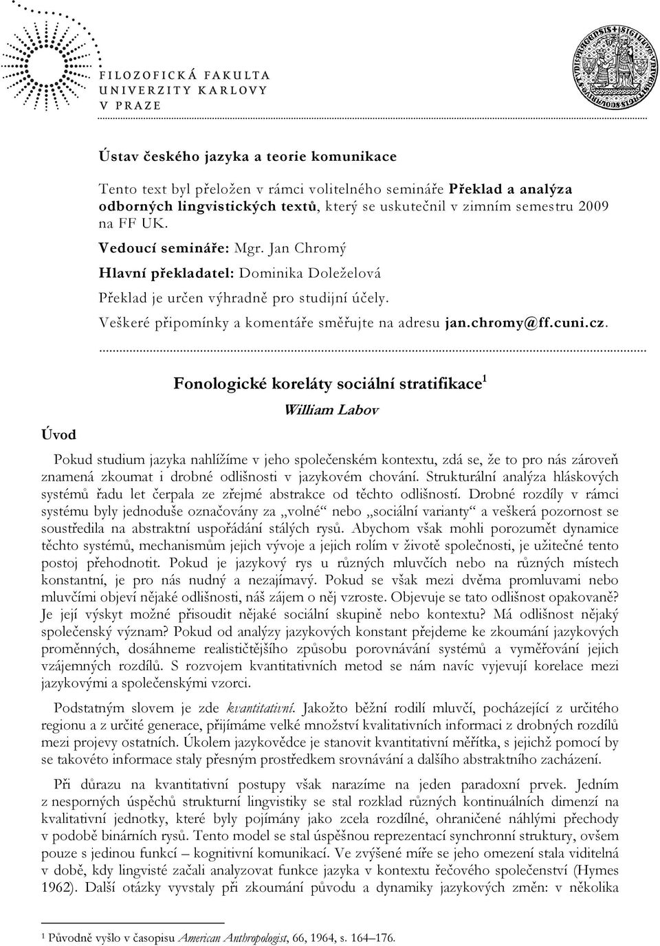 ... Fonologické koreláty sociální stratifikace 1 William Labov Pokud studium jazyka nahlížíme v jeho společenském kontextu, zdá se, že to pro nás zároveň znamená zkoumat i drobné odlišnosti v