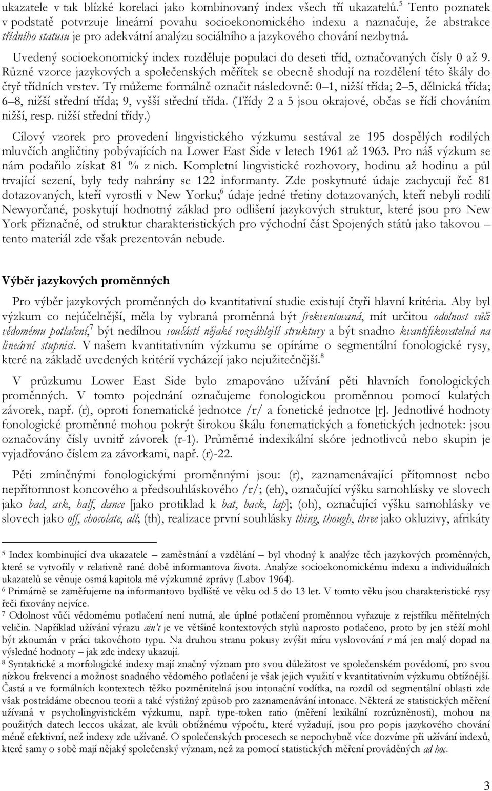 Uvedený socioekonomický index rozděluje populaci do deseti tříd, označovaných čísly 0 až 9.