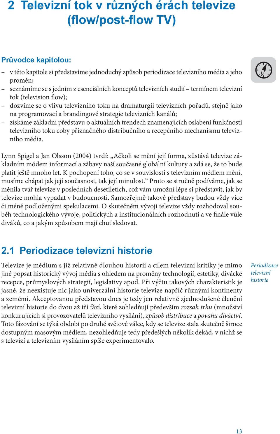 strategie televizních kanálů; získáme základní představu o aktuálních trendech znamenajících oslabení funkčnosti televizního toku coby příznačného distribučního a recepčního mechanismu televizního