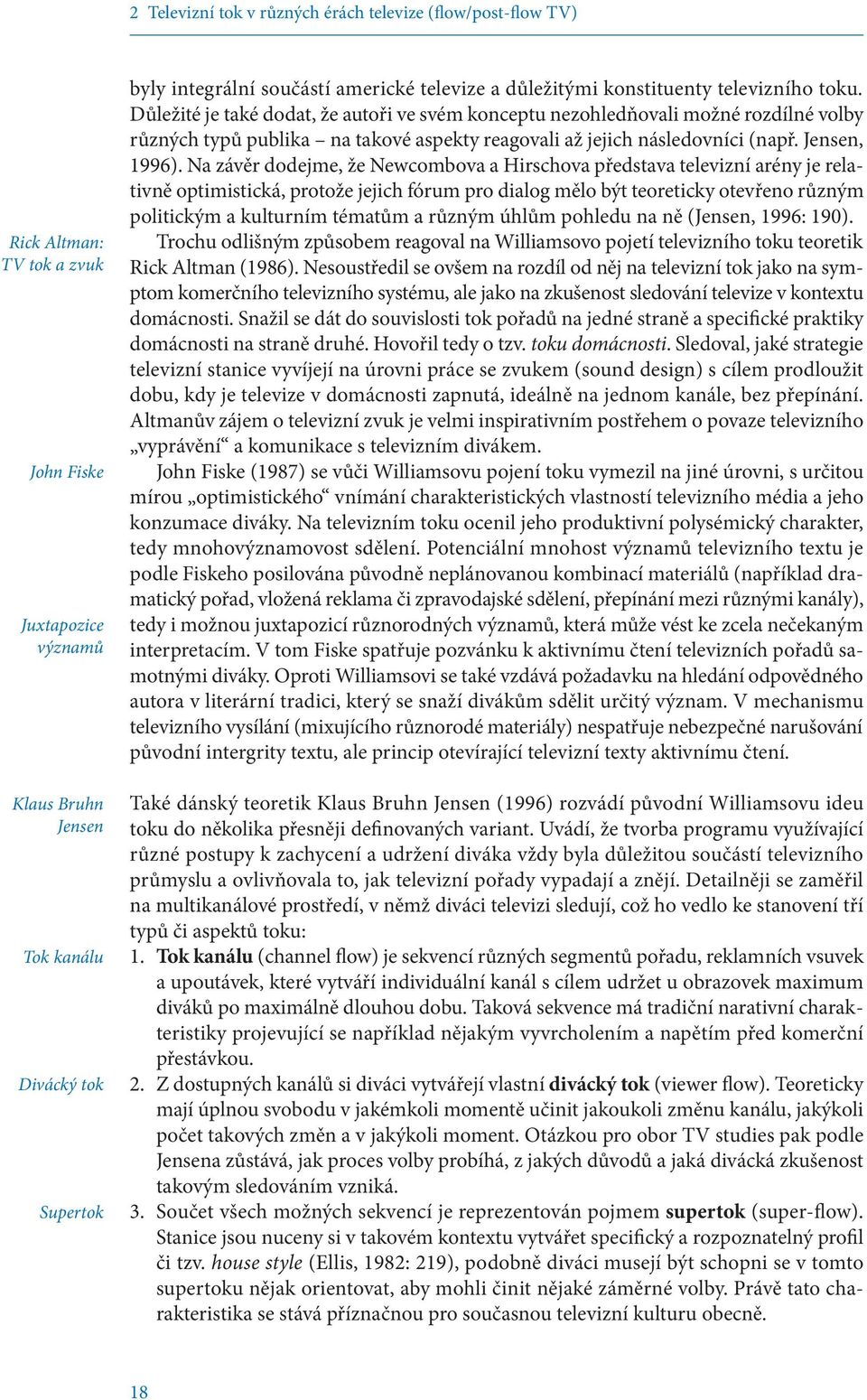 Důležité je také dodat, že autoři ve svém konceptu nezohledňovali možné rozdílné volby různých typů publika na takové aspekty reagovali až jejich následovníci (např. Jensen, 1996).