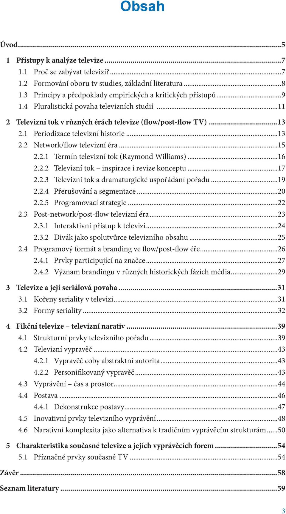 ..16 2.2.2 Televizní tok inspirace i revize konceptu...17 2.2.3 Televizní tok a dramaturgické uspořádání pořadu...19 2.2.4 Přerušování a segmentace...20 2.2.5 Programovací strategie...22 2.