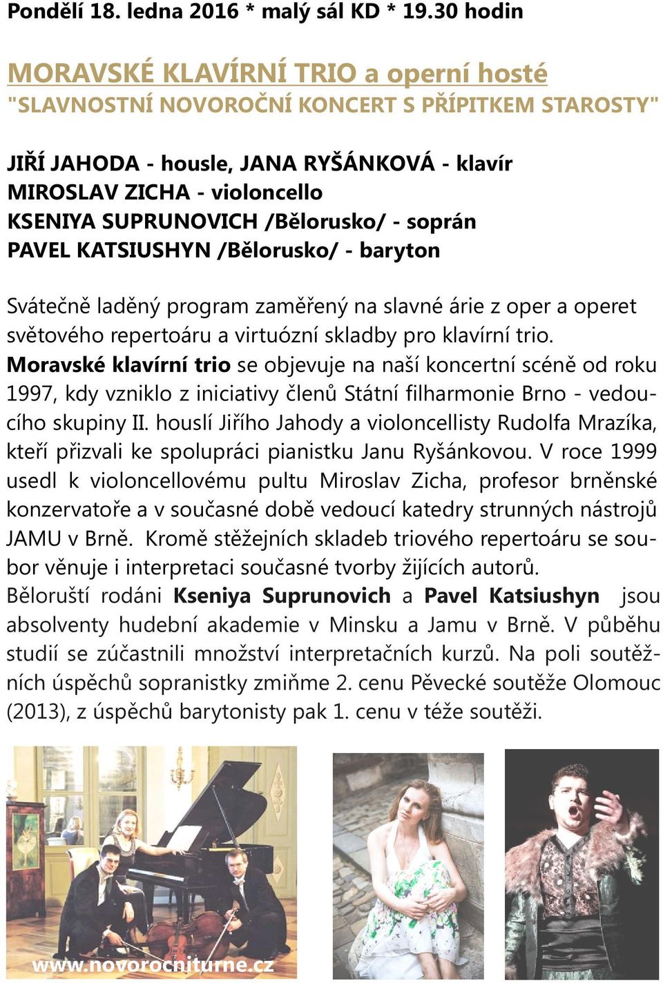 /Bělorusko/ - soprán PAVEL KATSIUSHYN /Bělorusko/ - baryton Svátečně laděný program zaměřený na slavné árie z oper a operet světového repertoáru a virtuózní skladby pro klavírní trio.