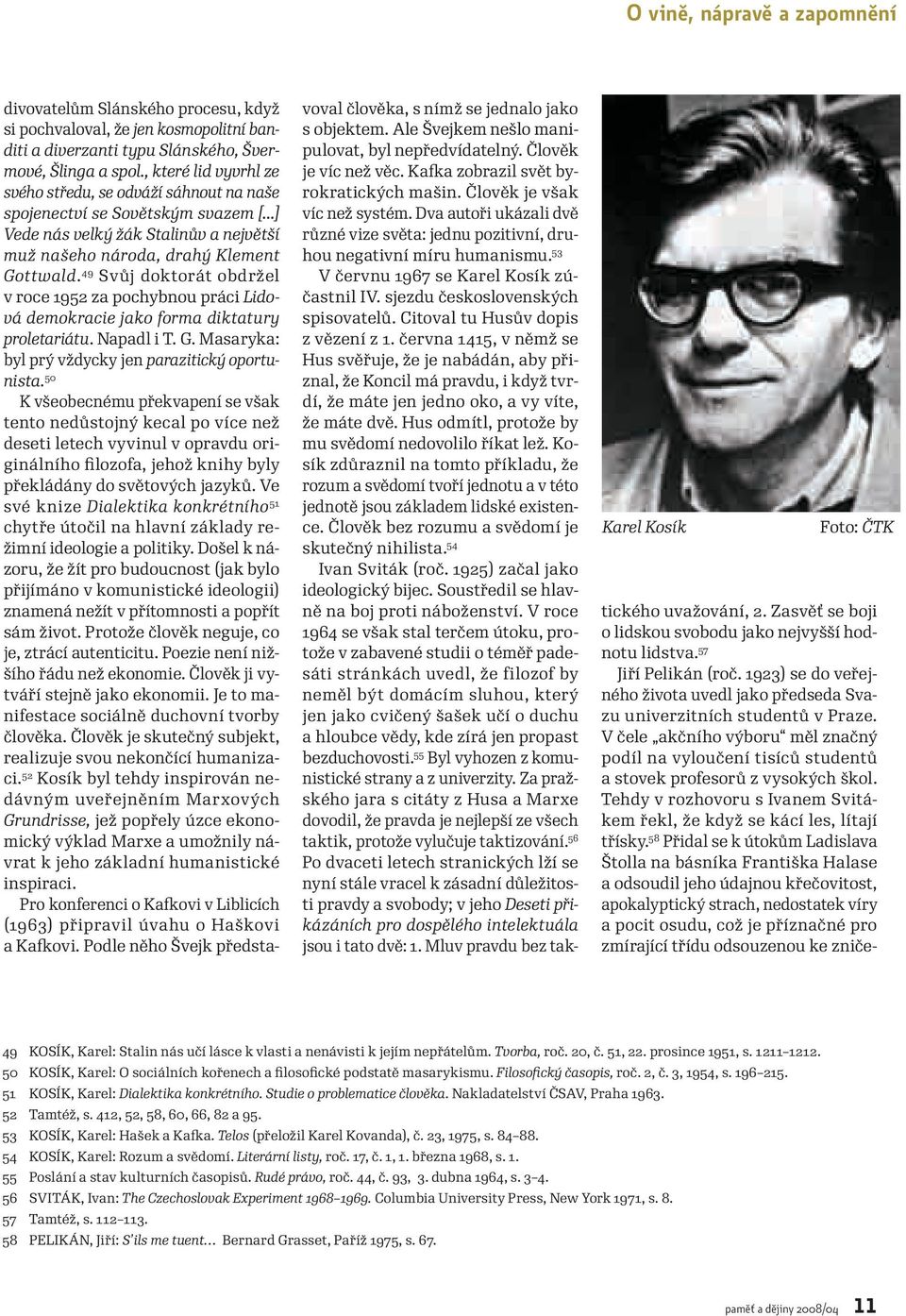 49 Svůj doktorát obdržel v roce 1952 za pochybnou práci Lidová demokracie jako forma diktatury proletariátu. Napadl i T. G. Masaryka: byl prý vždycky jen parazitický oportunista.