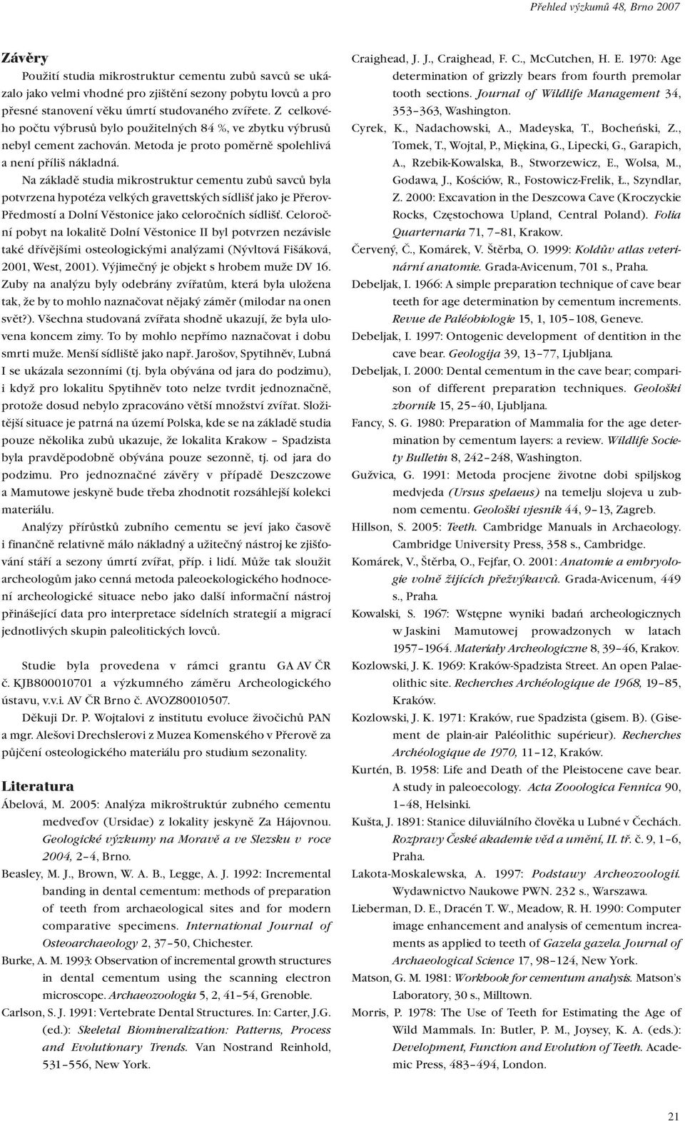 Na základě studia mikrostruktur cementu zubů savců byla potvrzena hypotéza velkých gravettských sídlišť jako je Přerov- Předmostí a Dolní Věstonice jako celoročních sídlišť.