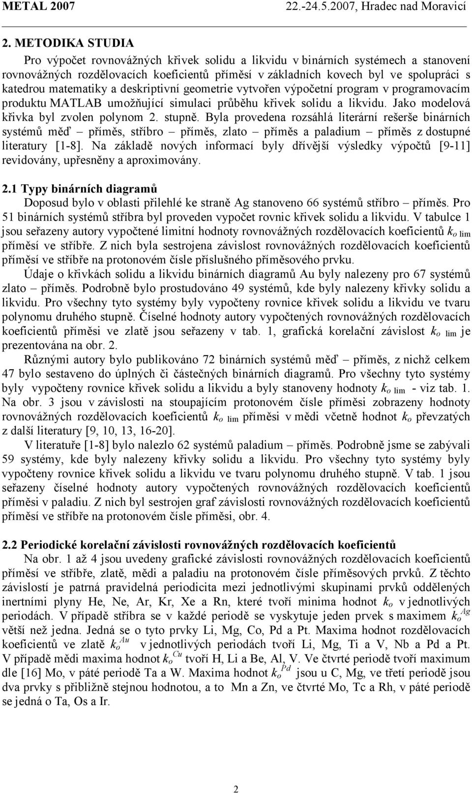 Byla provedena rozsáhlá literární rešerše binárních systémů měď příměs, stříbro příměs, zlato příměs a paladium příměs z dostupné literatury [-8].