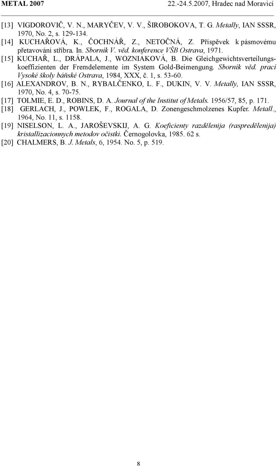 prací Vysoké šly báňské Ostrava, 984, XXX, č., s. 53-60. [6] ALEXANDROV, B. N., RYBALČENKO, L. F., DUKIN, V. V. Metally, IAN SSSR, 970, No. 4, s. 70-75. [7] TOLMIE, E. D., ROBINS, D. A. Journal of the Institut of Metals.