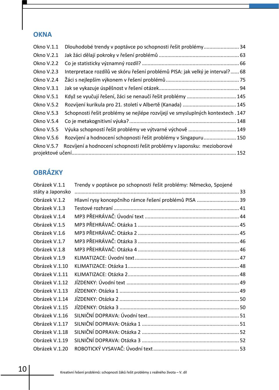 .. 145 Okno V.5.2 Rozvíjení kurikula pro 21. století v Albertě (Kanada)... 145 Okno V.5.3 Schopnosti řešit problémy se nejlépe rozvíjejí ve smysluplných kontextech. 147 Okno V.5.4 Co je metakognitivní výuka?