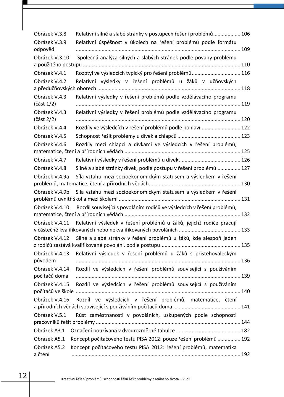 .. 119 Obrázek V.4.3 Relativní výsledky v řešení problémů podle vzdělávacího programu (část 2/2)... 120 Obrázek V.4.4 Rozdíly ve výsledcích v řešení problémů podle pohlaví... 122 Obrázek V.4.5 Schopnost řešit problémy u dívek a chlapců.