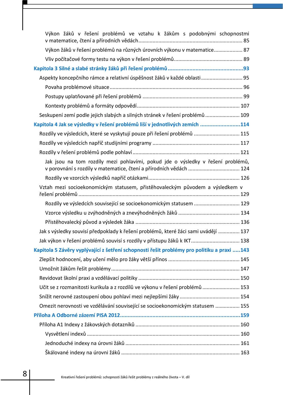 .. 95 Povaha problémové situace... 96 Postupy uplatňované při řešení problémů... 99 Kontexty problémů a formáty odpovědí... 107 Seskupení zemí podle jejich slabých a silných stránek v řešení problémů.