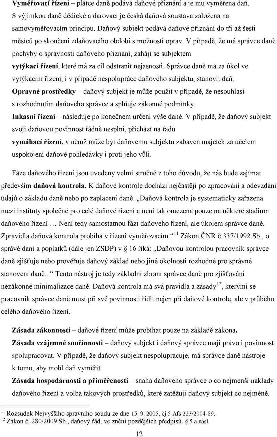 V případě, ţe má správce daně pochyby o správnosti daňového přiznání, zahájí se subjektem vytýkací řízení, které má za cíl odstranit nejasnosti.