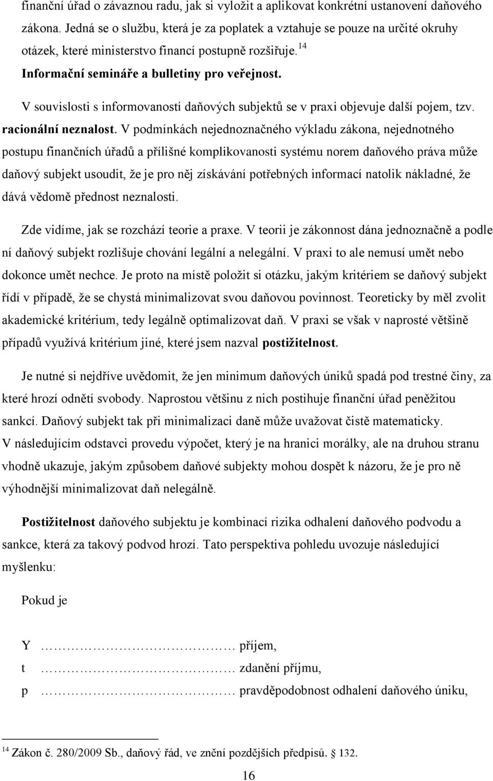 V souvislosti s informovaností daňových subjektů se v praxi objevuje další pojem, tzv. racionální neznalost.