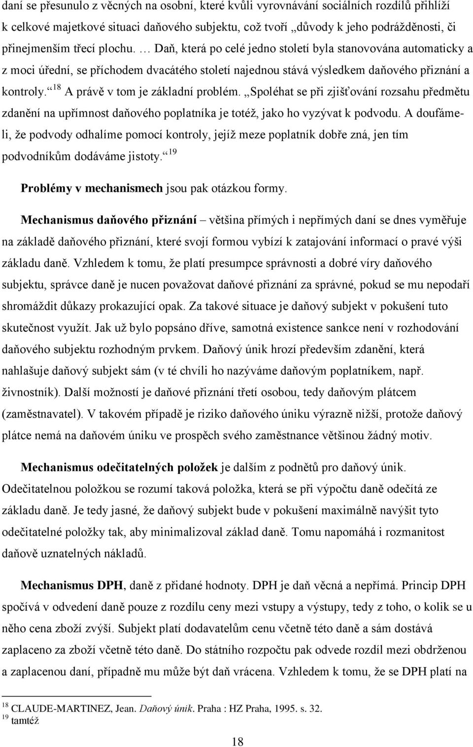 18 A právě v tom je základní problém. Spoléhat se při zjišťování rozsahu předmětu zdanění na upřímnost daňového poplatníka je totéţ, jako ho vyzývat k podvodu.