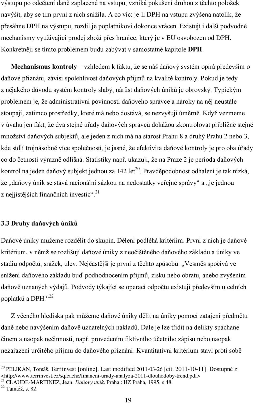 Existují i další podvodné mechanismy vyuţívající prodej zboţí přes hranice, který je v EU osvobozen od DPH. Konkrétněji se tímto problémem budu zabývat v samostatné kapitole DPH.