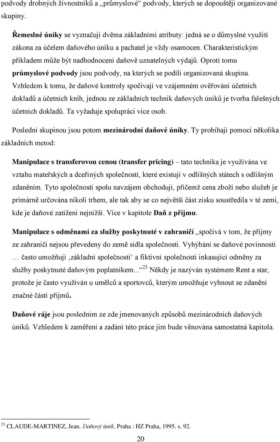 Charakteristickým příkladem můţe být nadhodnocení daňově uznatelných výdajů. Oproti tomu průmyslové podvody jsou podvody, na kterých se podílí organizovaná skupina.