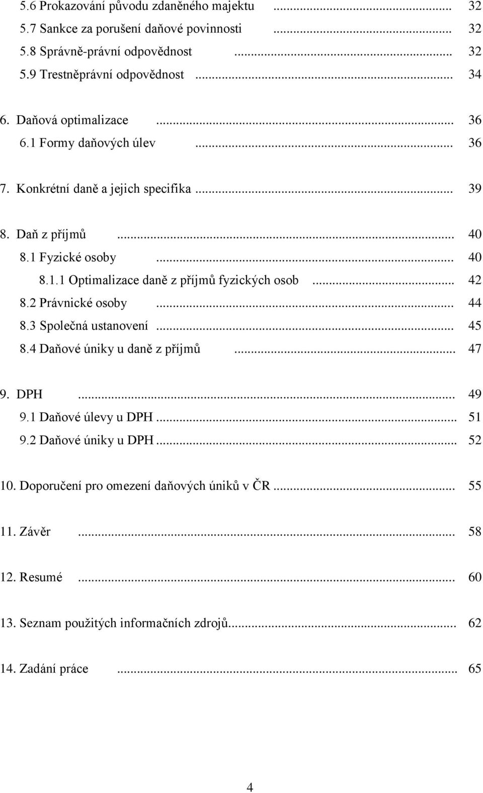 .. 42 8.2 Právnické osoby... 44 8.3 Společná ustanovení... 45 8.4 Daňové úniky u daně z příjmů... 47 9. DPH... 49 9.1 Daňové úlevy u DPH... 51 9.2 Daňové úniky u DPH... 52 10.