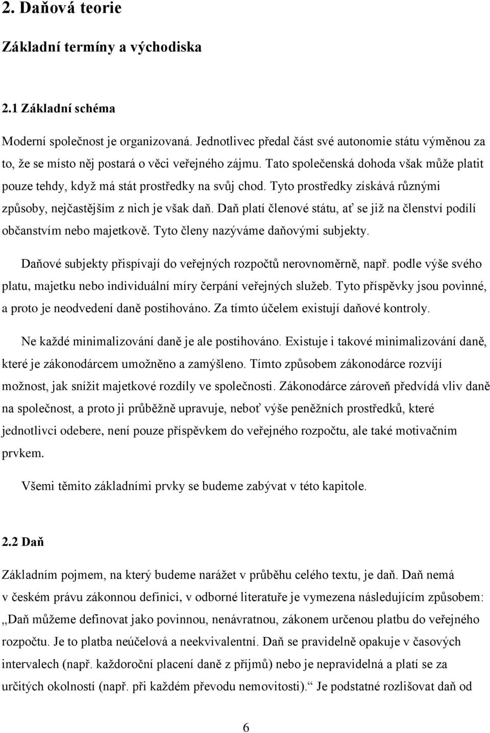 Tyto prostředky získává různými způsoby, nejčastějším z nich je však daň. Daň platí členové státu, ať se jiţ na členství podílí občanstvím nebo majetkově. Tyto členy nazýváme daňovými subjekty.