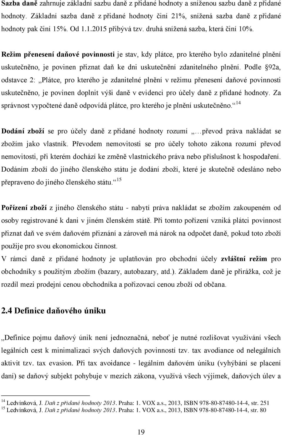 Režim přenesení daňové povinnosti je stav, kdy plátce, pro kterého bylo zdanitelné plnění uskutečněno, je povinen přiznat daň ke dni uskutečnění zdanitelného plnění.