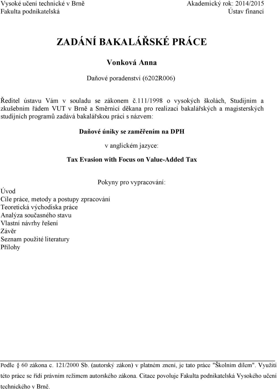 se zaměřením na DPH v anglickém jazyce: Tax Evasion with Focus on Value-Added Tax Pokyny pro vypracování: Úvod Cíle práce, metody a postupy zpracování Teoretická východiska práce Analýza současného