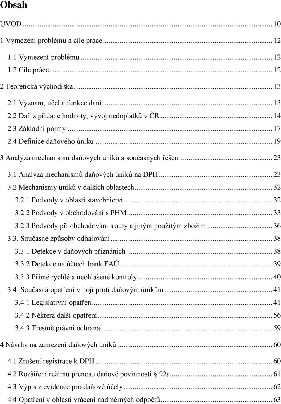 .. 32 3.2.1 Podvody v oblasti stavebnictví... 32 3.2.2 Podvody v obchodování s PHM... 33 3.2.3 Podvody při obchodování s auty a jiným použitým zbožím... 36 3.3. Současné způsoby odhalování... 38 3.3.1 Detekce v daňových přiznáních.