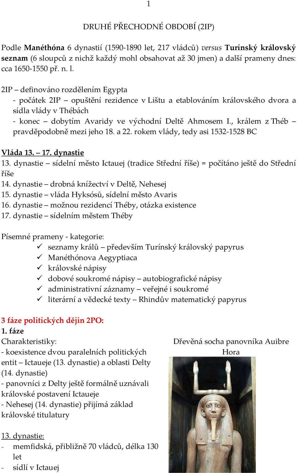 2IP definováno rozdělením Egypta - počátek 2IP opuštění rezidence v Lištu a etablováním královského dvora a sídla vlády v Thébách - konec dobytím Avaridy ve východní Deltě Ahmosem I.