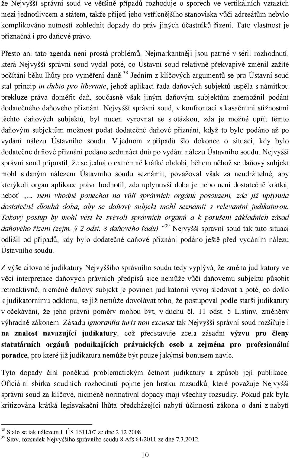 Nejmarkantněji jsou patrné v sérii rozhodnutí, která Nejvyšší správní soud vydal poté, co Ústavní soud relativně překvapivě změnil zažité počítání běhu lhůty pro vyměření daně.