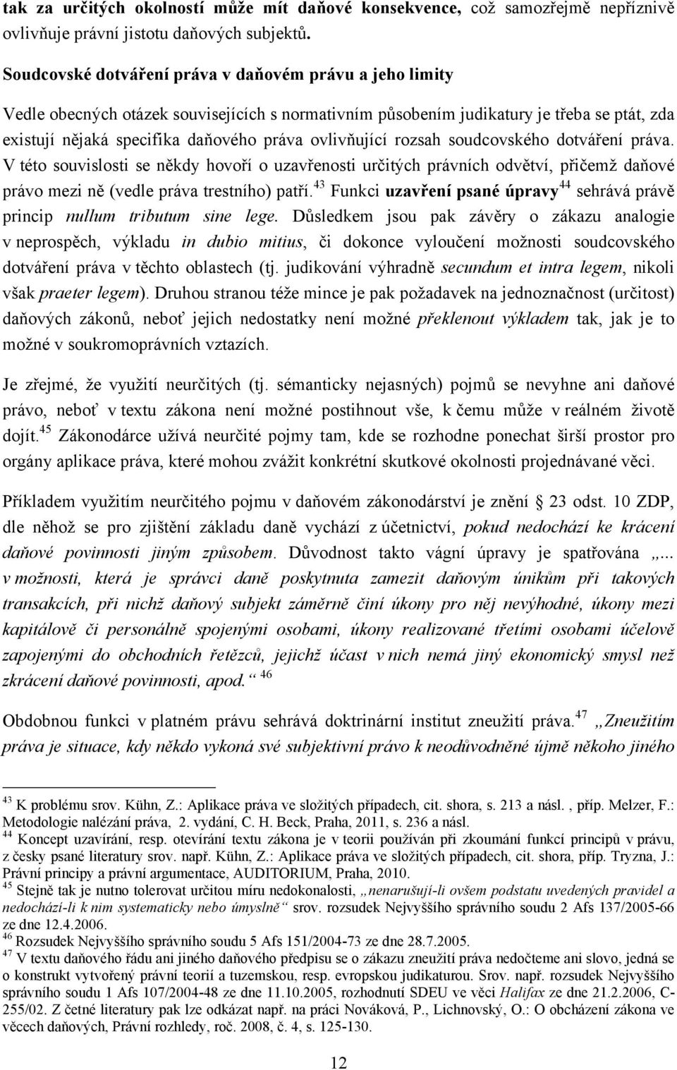 ovlivňující rozsah soudcovského dotváření práva. V této souvislosti se někdy hovoří o uzavřenosti určitých právních odvětví, přičemž daňové právo mezi ně (vedle práva trestního) patří.