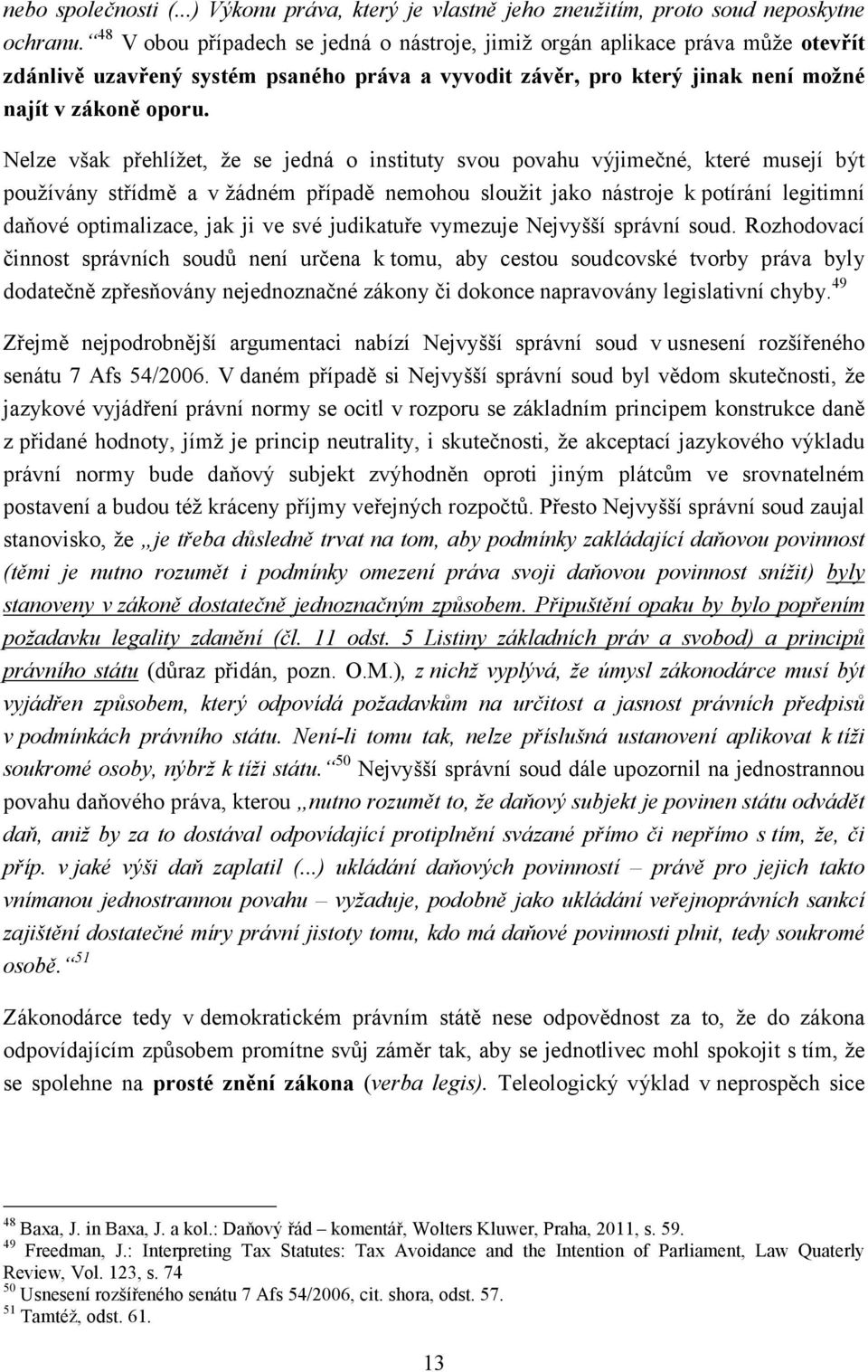 Nelze však přehlížet, že se jedná o instituty svou povahu výjimečné, které musejí být používány střídmě a v žádném případě nemohou sloužit jako nástroje k potírání legitimní daňové optimalizace, jak