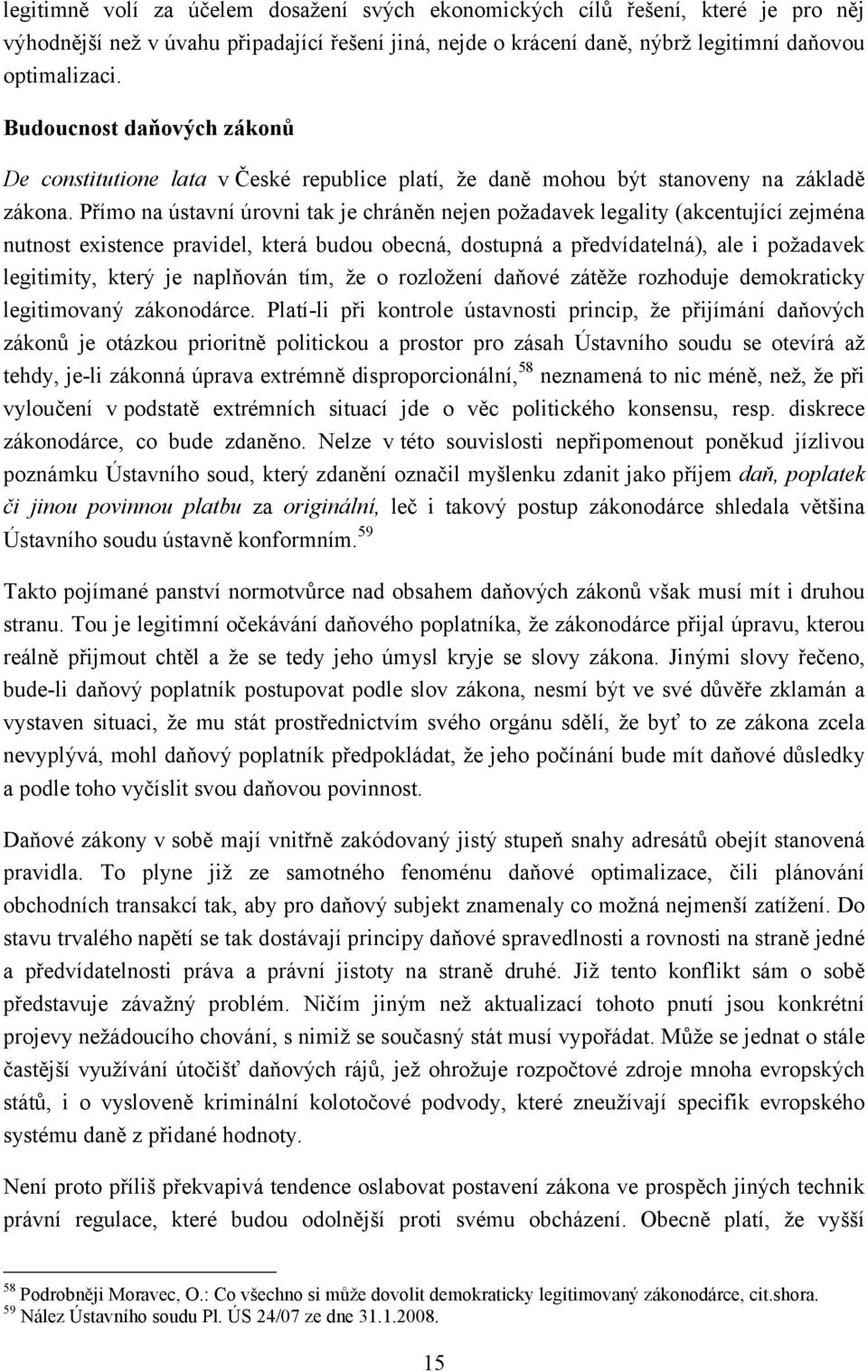 Přímo na ústavní úrovni tak je chráněn nejen požadavek legality (akcentující zejména nutnost existence pravidel, která budou obecná, dostupná a předvídatelná), ale i požadavek legitimity, který je