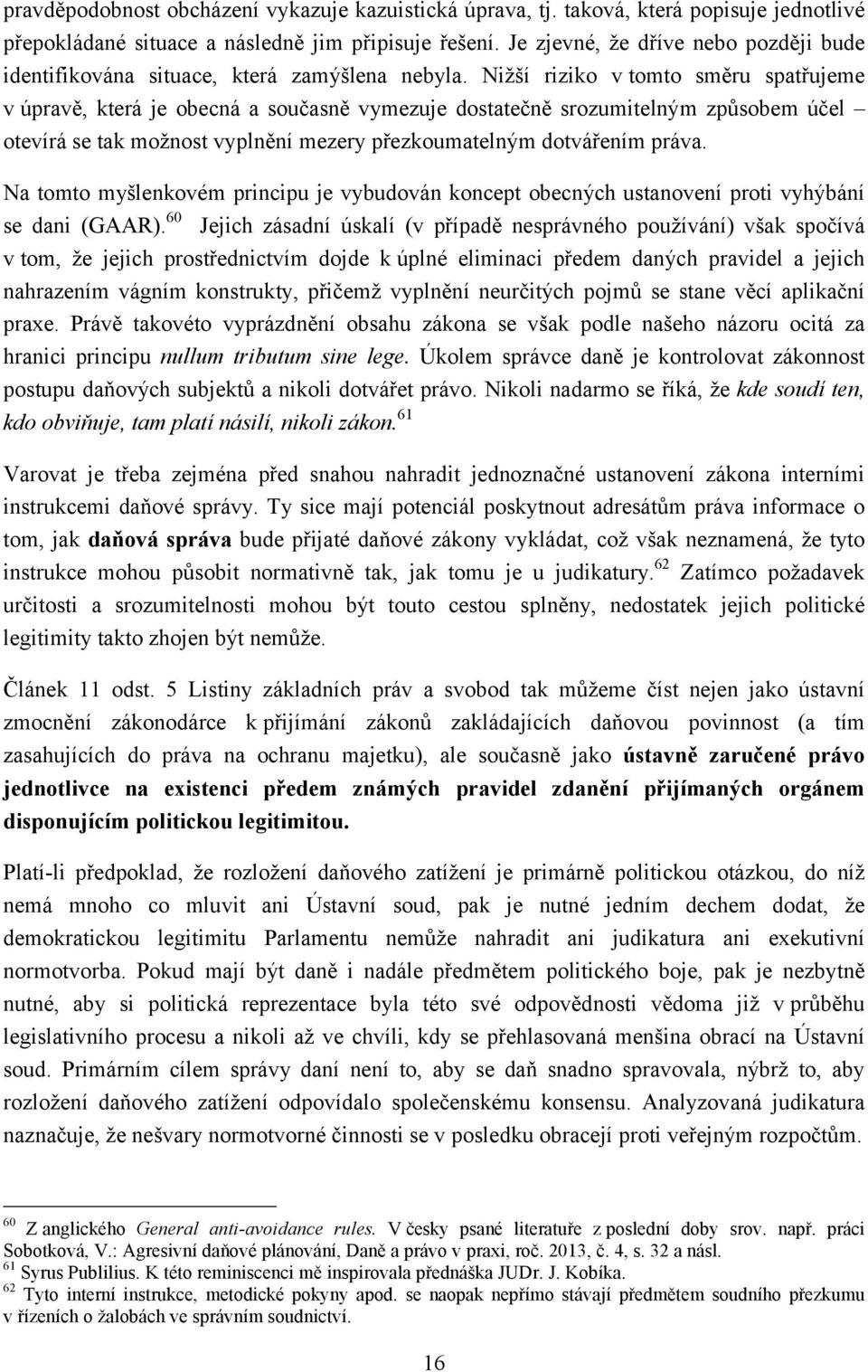 Nižší riziko v tomto směru spatřujeme v úpravě, která je obecná a současně vymezuje dostatečně srozumitelným způsobem účel otevírá se tak možnost vyplnění mezery přezkoumatelným dotvářením práva.