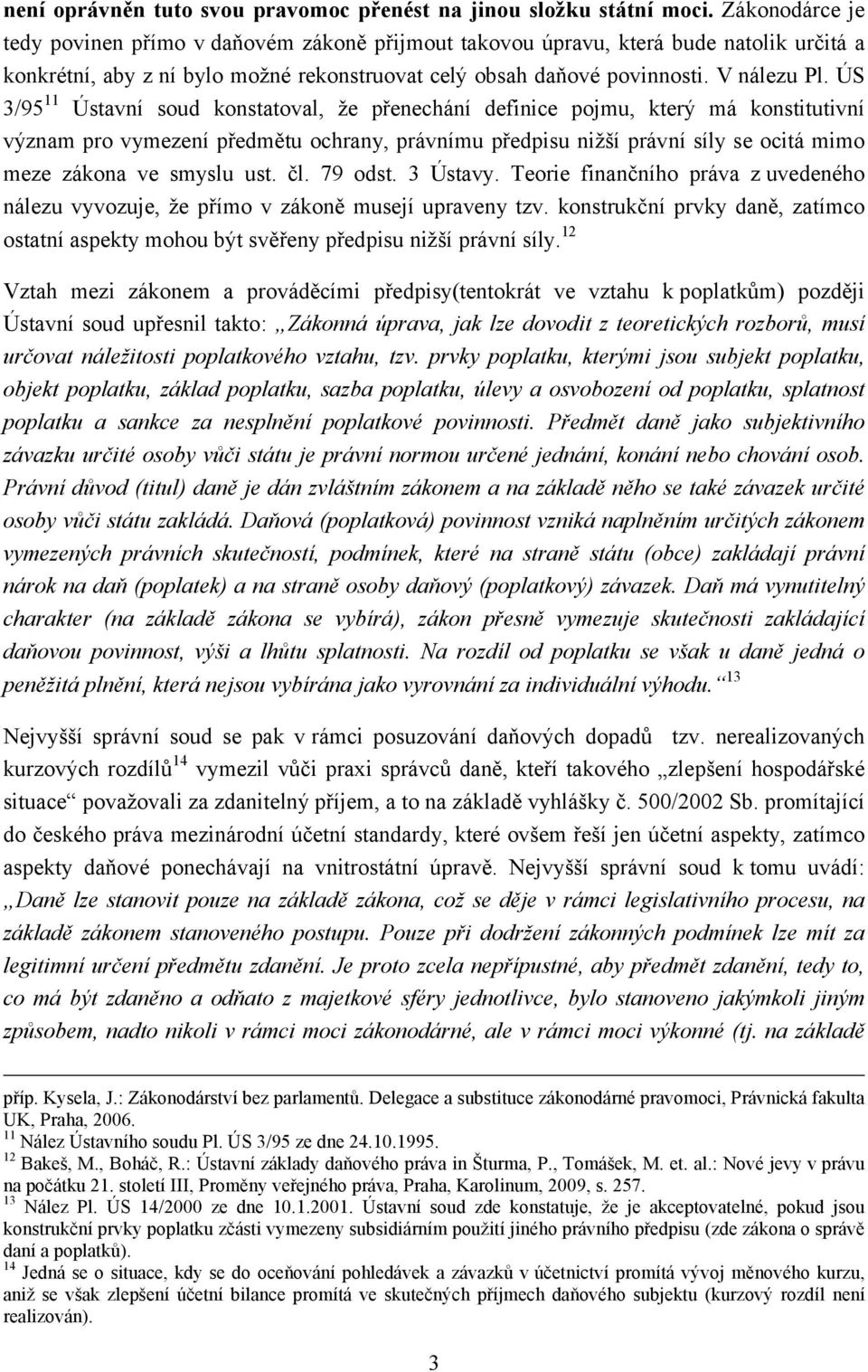 ÚS 3/95 11 Ústavní soud konstatoval, že přenechání definice pojmu, který má konstitutivní význam pro vymezení předmětu ochrany, právnímu předpisu nižší právní síly se ocitá mimo meze zákona ve smyslu