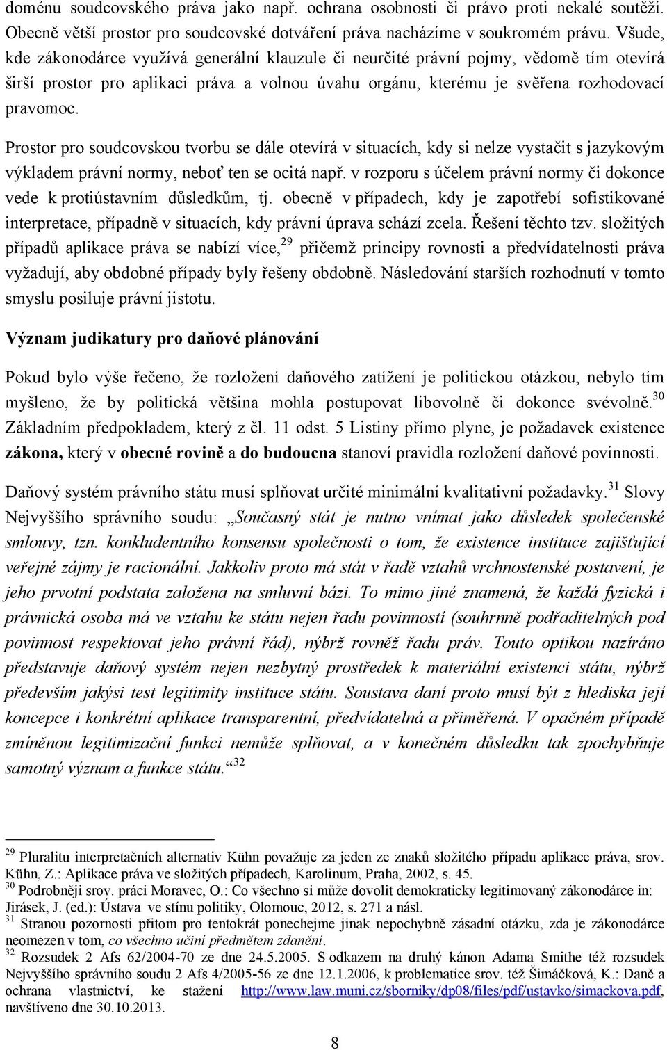 Prostor pro soudcovskou tvorbu se dále otevírá v situacích, kdy si nelze vystačit s jazykovým výkladem právní normy, neboť ten se ocitá např.