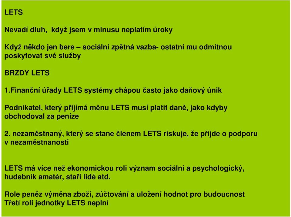 Finanční úřady LETS systémy chápou často jako daňový únik Podnikatel, který přijímá měnu LETS musí platit daně, jako kdyby obchodoval za peníze 2.