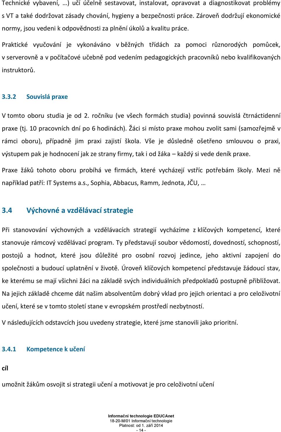 Praktické vyučování je vykonáváno v běžných třídách za pomoci různorodých pomůcek, v serverovně a v počítačové učebně pod vedením pedagogických pracovníků nebo kvalifikovaných instruktorů. 3.