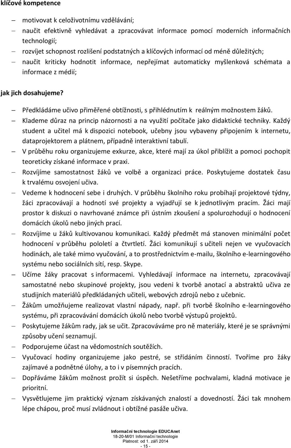 Předkládáme učivo přiměřené obtížnosti, s přihlédnutím k reálným možnostem žáků. Klademe důraz na princip názornosti a na využití počítače jako didaktické techniky.