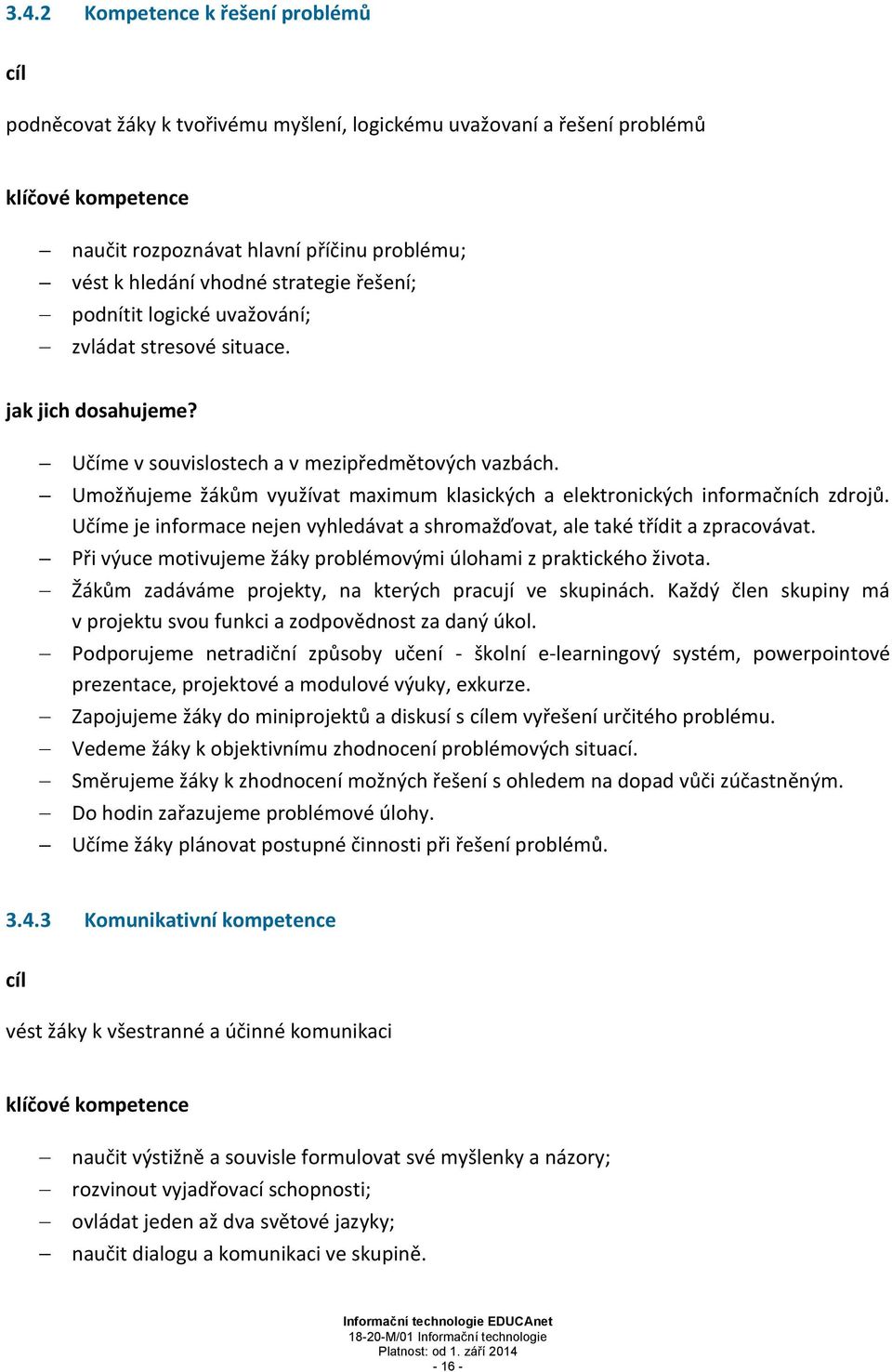 Umožňujeme žákům využívat maximum klasických a elektronických informačních zdrojů. Učíme je informace nejen vyhledávat a shromažďovat, ale také třídit a zpracovávat.