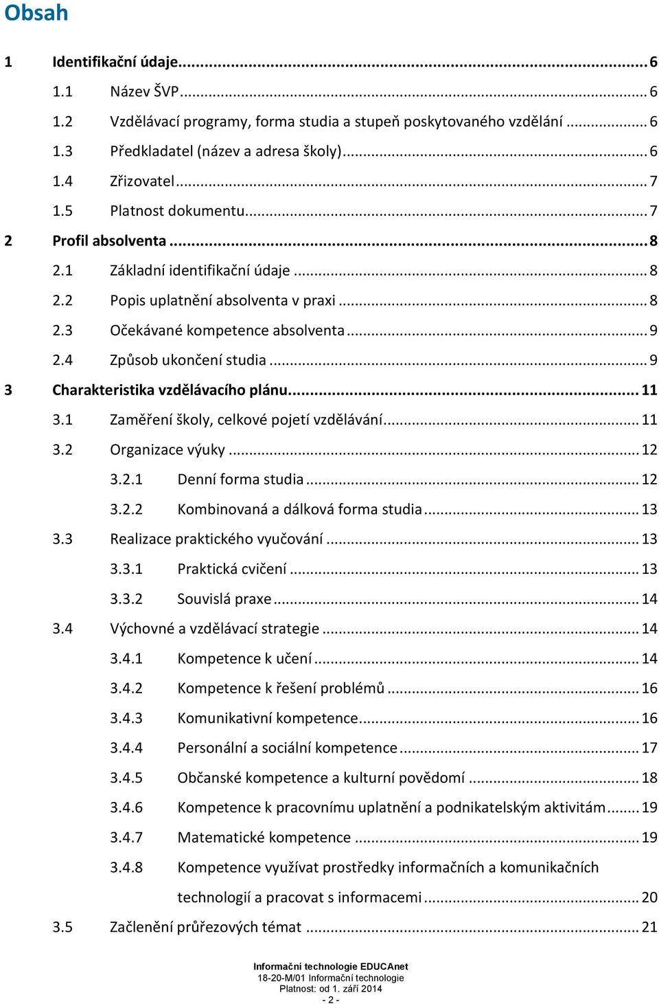 4 Způsob ukončení studia... 9 3 Charakteristika vzdělávacího plánu... 11 3.1 Zaměření školy, celkové pojetí vzdělávání... 11 3.2 Organizace výuky... 12 3.2.1 Denní forma studia... 12 3.2.2 Kombinovaná a dálková forma studia.