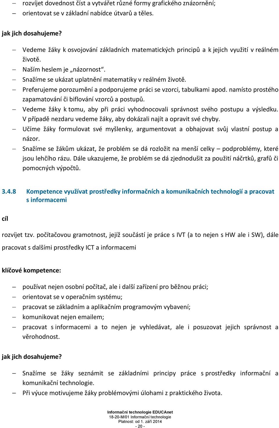 Preferujeme porozumění a podporujeme práci se vzorci, tabulkami apod. namísto prostého zapamatování či biflování vzorců a postupů.