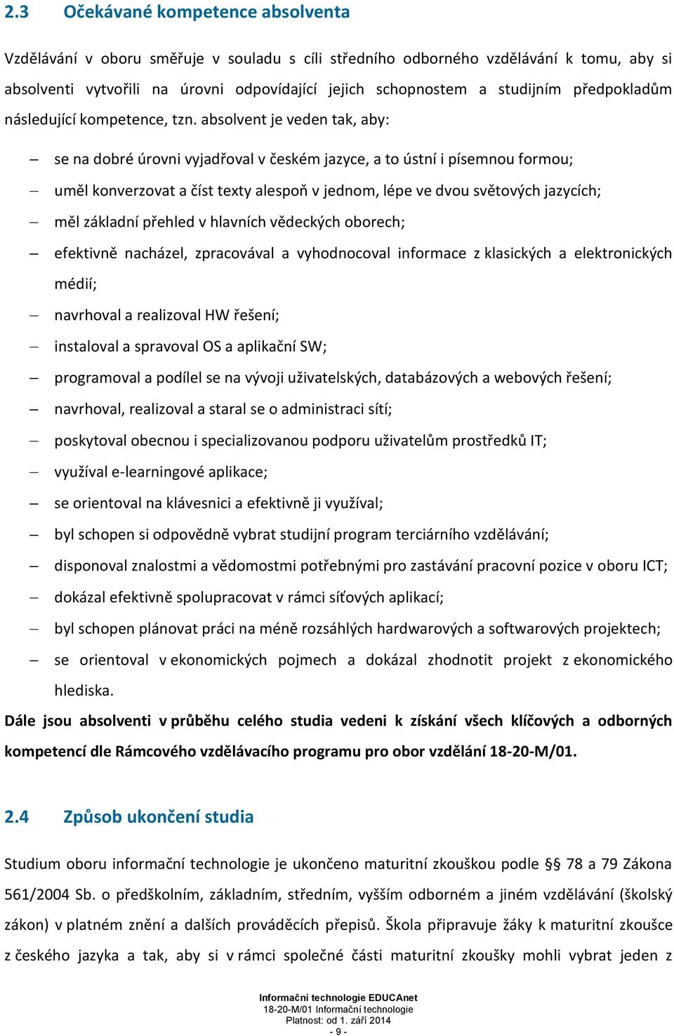 absolvent je veden tak, aby: se na dobré úrovni vyjadřoval v českém jazyce, a to ústní i písemnou formou; uměl konverzovat a číst texty alespoň v jednom, lépe ve dvou světových jazycích; měl základní