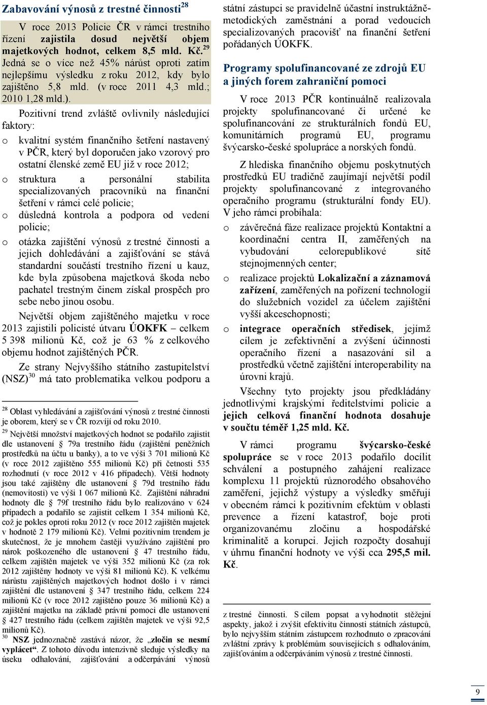 Pozitivní trend zvláště ovlivnily následující faktory: o kvalitní systém finančního šetření nastavený v PČR, který byl doporučen jako vzorový pro ostatní členské země EU již v roce 2012; o struktura