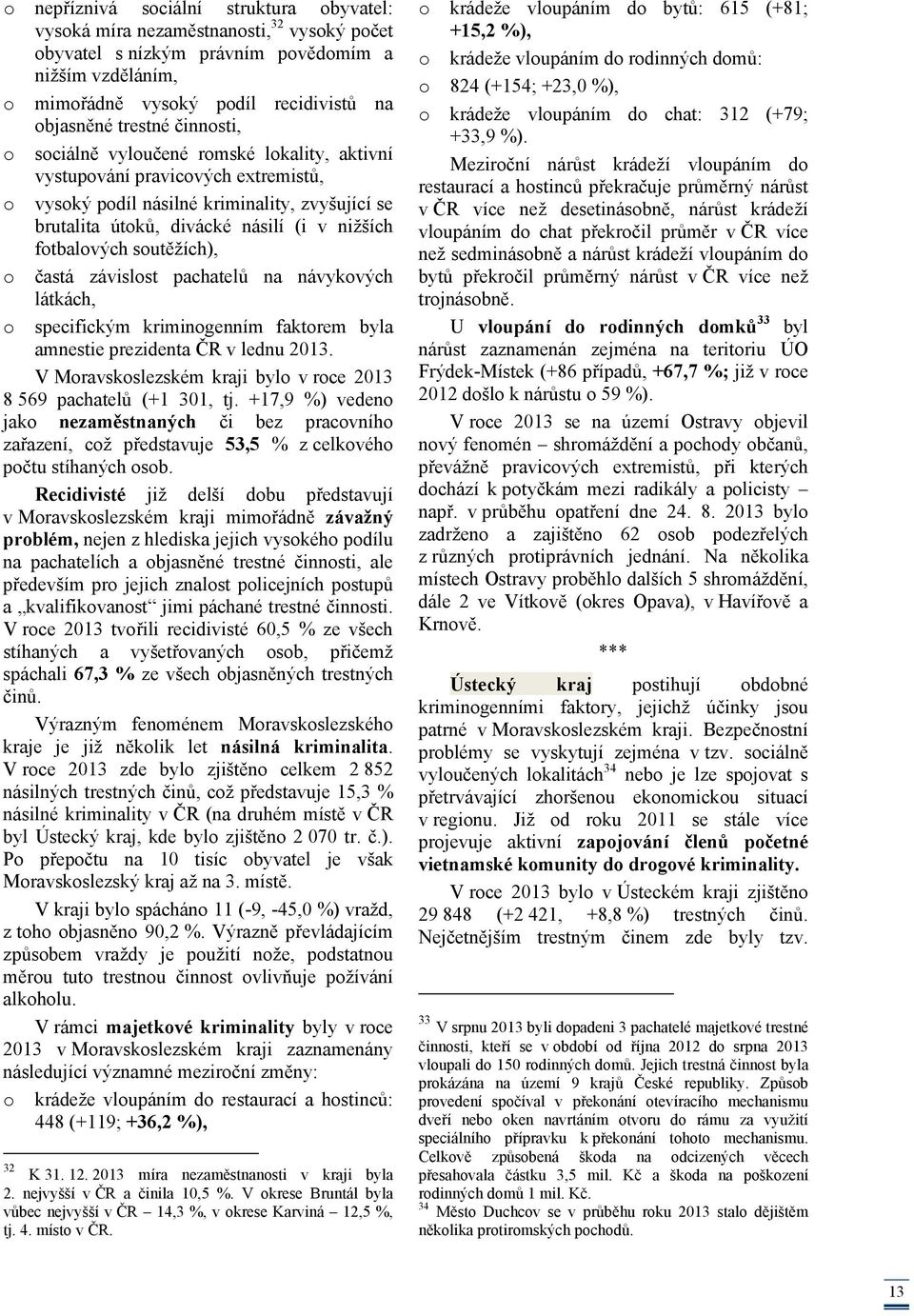 fotbalových soutěžích), o častá závislost pachatelů na návykových látkách, o specifickým kriminogenním faktorem byla amnestie prezidenta ČR v lednu 2013.