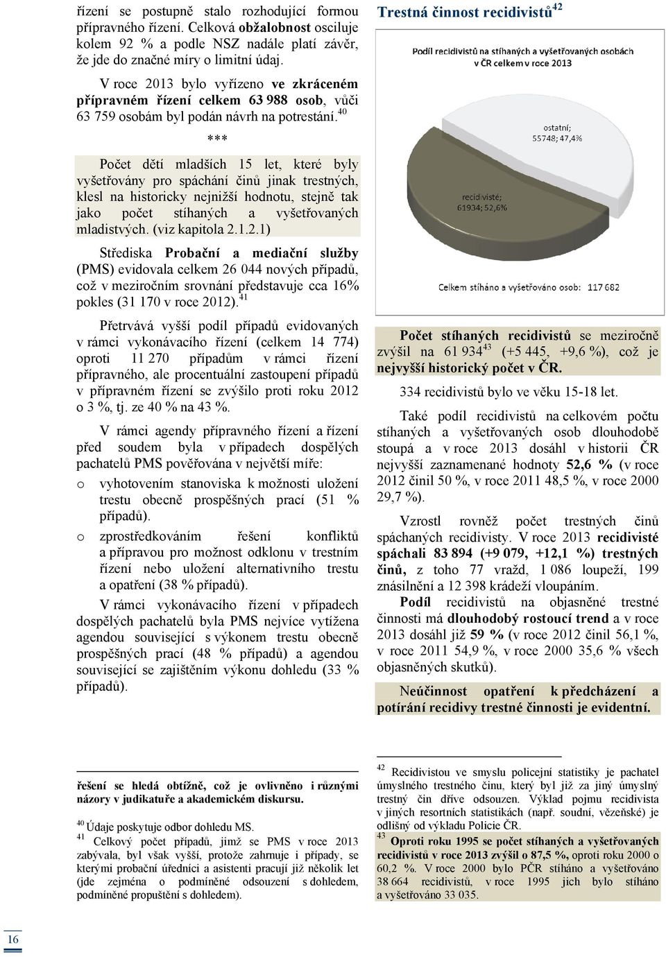 40 Počet dětí mladších 15 let, které byly vyšetřovány pro spáchání činů jinak trestných, klesl na historicky nejnižší hodnotu, stejně tak jako počet stíhaných a vyšetřovaných mladistvých.