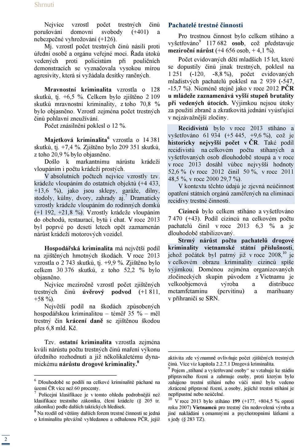 Celkem bylo zjištěno 2 109 skutků mravnostní kriminality, z toho 70,8 % bylo objasněno. Vzrostl zejména počet trestných činů pohlavní zneužívání. Počet znásilnění poklesl o 12 %.