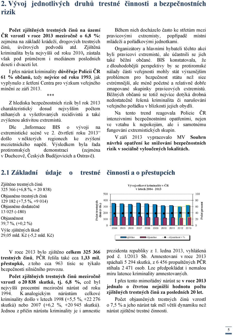 I přes nárůst kriminality důvěřuje Policii ČR 61 % občanů, tedy nejvíce od roku 1993, jak vyplynulo z šetření Centra pro výzkum veřejného mínění ze září 2013.