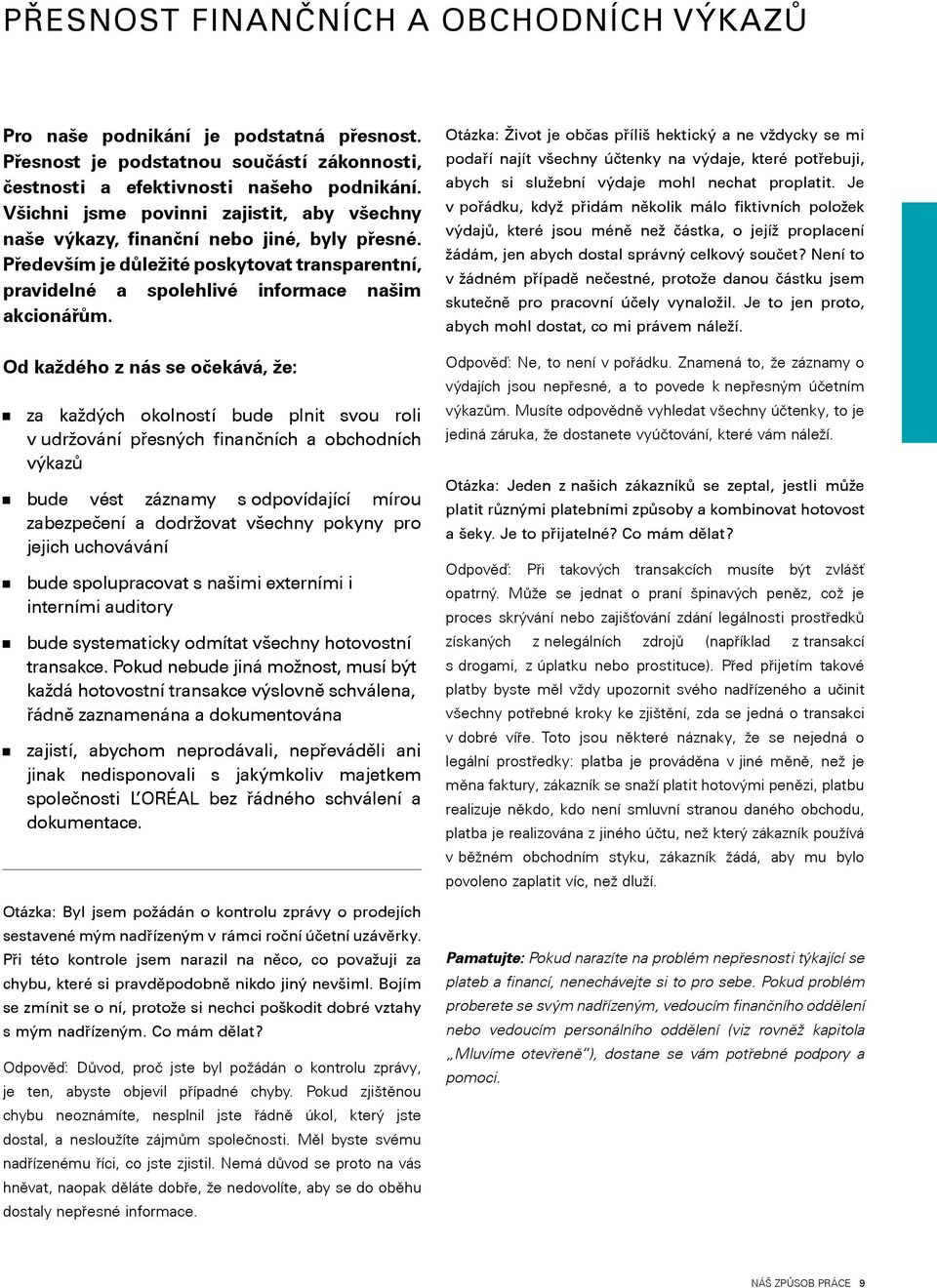 Od každého z nás se očekává, že: za každých okolností bude plnit svou roli v udržování přesných finančních a obchodních výkazů bude vést záznamy s odpovídající mírou zabezpečení a dodržovat všechny