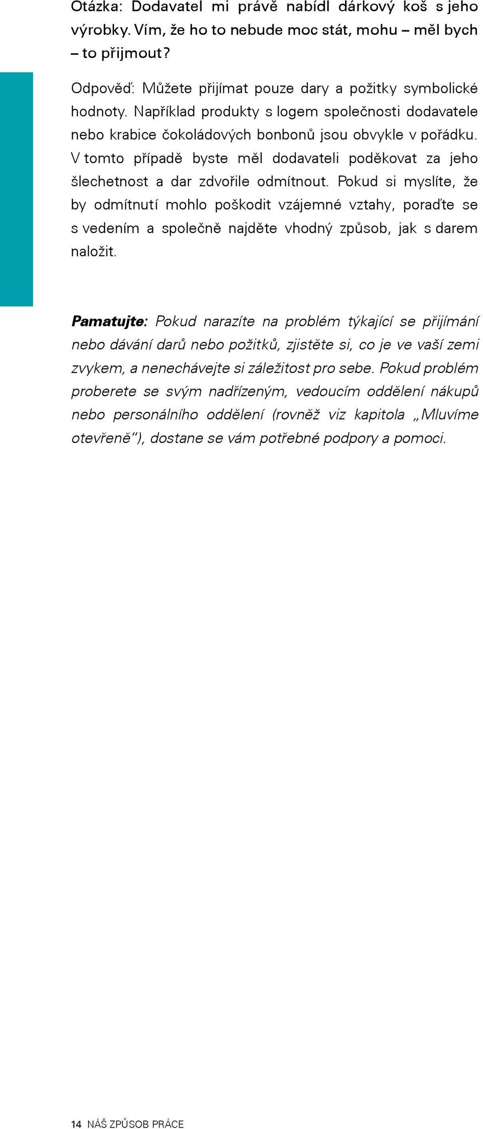 Pokud si myslíte, že by odmítnutí mohlo poškodit vzájemné vztahy, poraďte se s vedením a společně najděte vhodný způsob, jak s darem naložit.