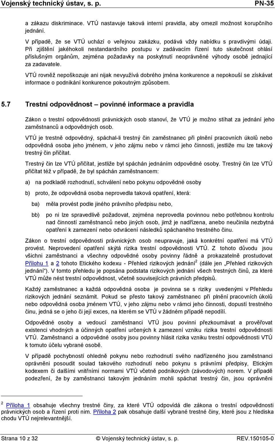 VTÚ rovněž nepoškozuje ani nijak nevyužívá dobrého jména konkurence a nepokouší se získávat informace o podnikání konkurence pokoutným způsobem. 5.