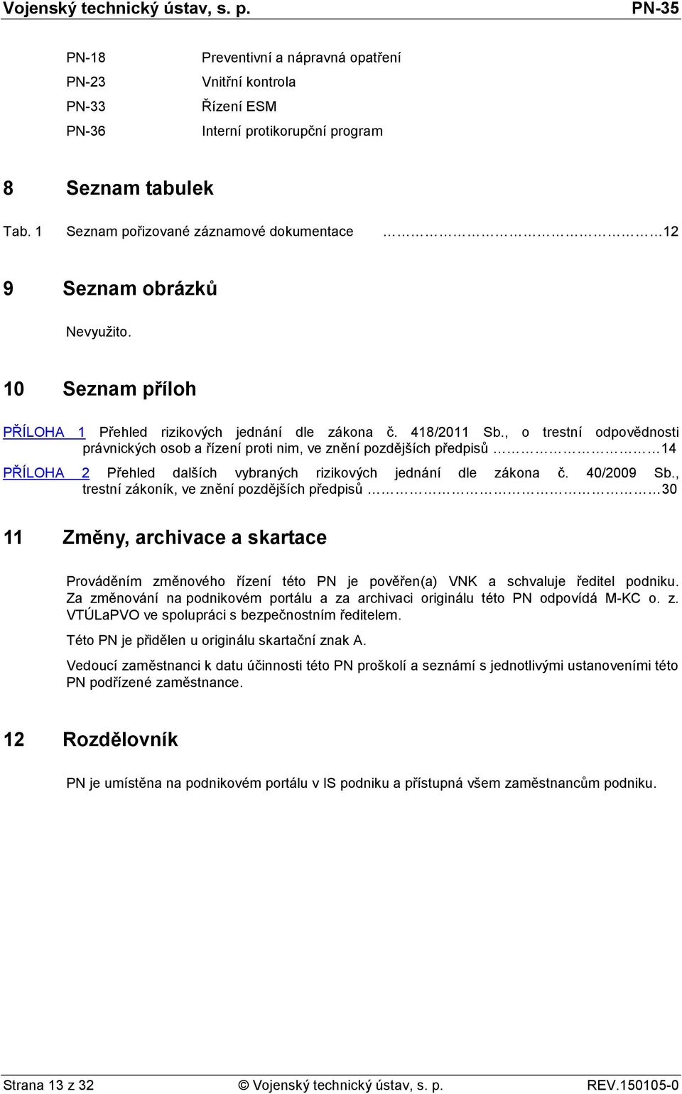 , o trestní odpovědnosti právnických osob a řízení proti nim, ve znění pozdějších předpisů 14 PŘÍLOHA 2 Přehled dalších vybraných rizikových jednání dle zákona č. 40/2009 Sb.