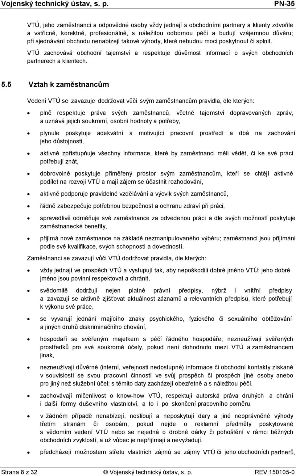 5 Vztah k zaměstnancům Vedení VTÚ se zavazuje dodržovat vůči svým zaměstnancům pravidla, dle kterých: plně respektuje práva svých zaměstnanců, včetně tajemství dopravovaných zpráv, a uznává jejich