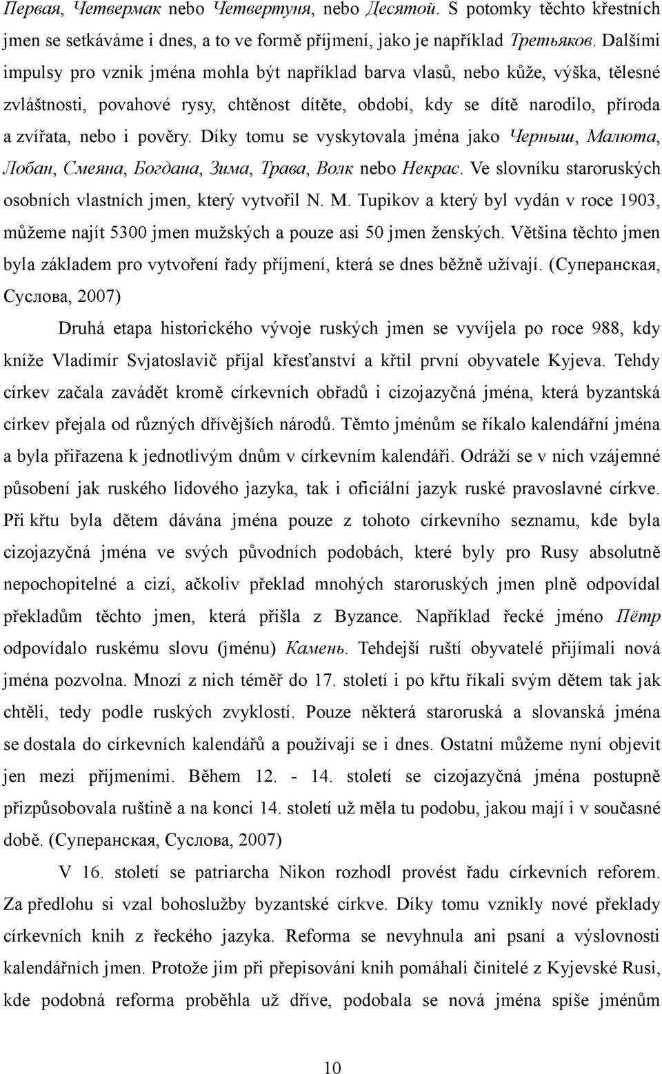 Díky tomu se vyskytovala jména jako Черныш, Малюта, Лобан, Смеяна, Богдана, Зима, Трава, Волк nebo Некрас. Ve slovníku staroruských osobních vlastních jmen, který vytvořil N. M.