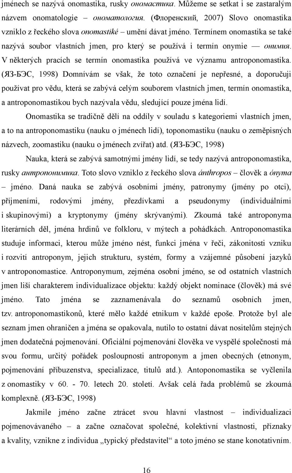 V některých pracích se termín onomastika používá ve významu antroponomastika.